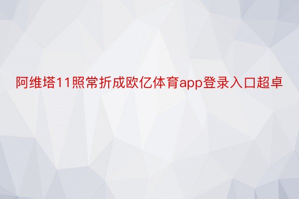 阿维塔11照常折成欧亿体育app登录入口超卓