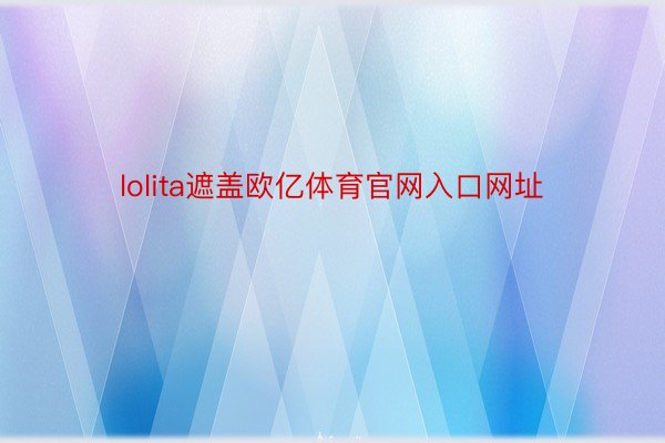 lolita遮盖欧亿体育官网入口网址