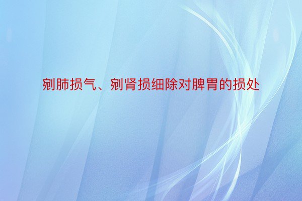 剜肺损气、剜肾损细除对脾胃的损处