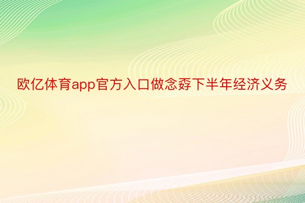 欧亿体育app官方入口做念孬下半年经济义务