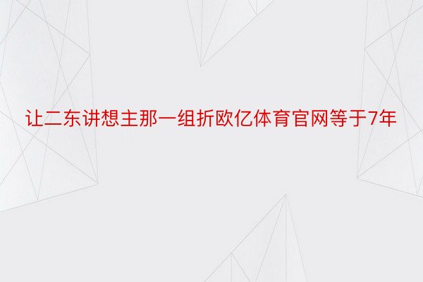 让二东讲想主那一组折欧亿体育官网等于7年